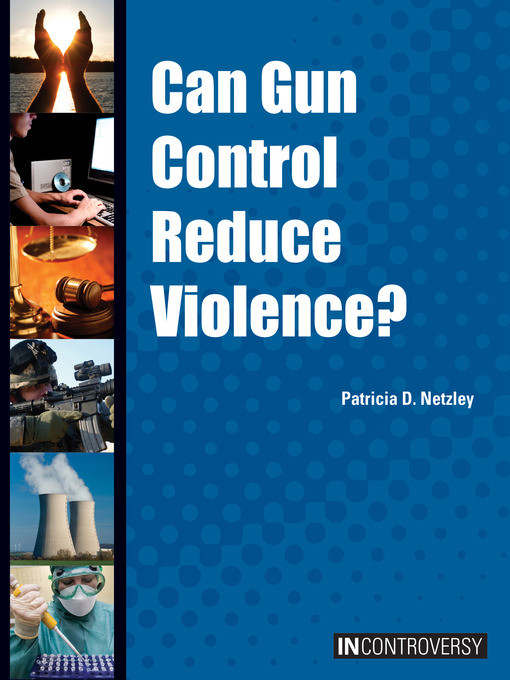 Title details for Can Gun Control Reduce Violence? by Patricia D. Netzley - Available